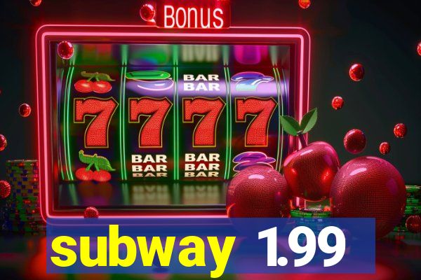 subway 1.99